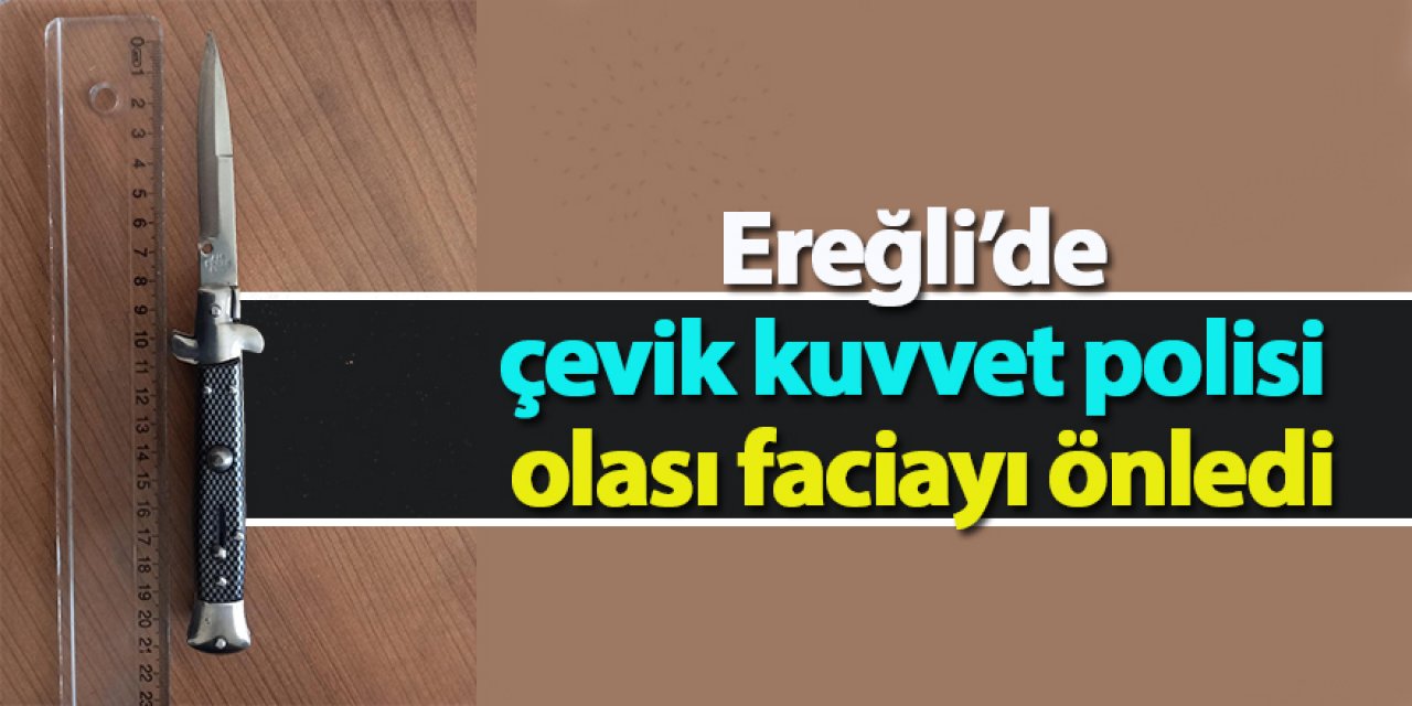 Ereğli’de çevik kuvvet polisi olası faciayı önledi