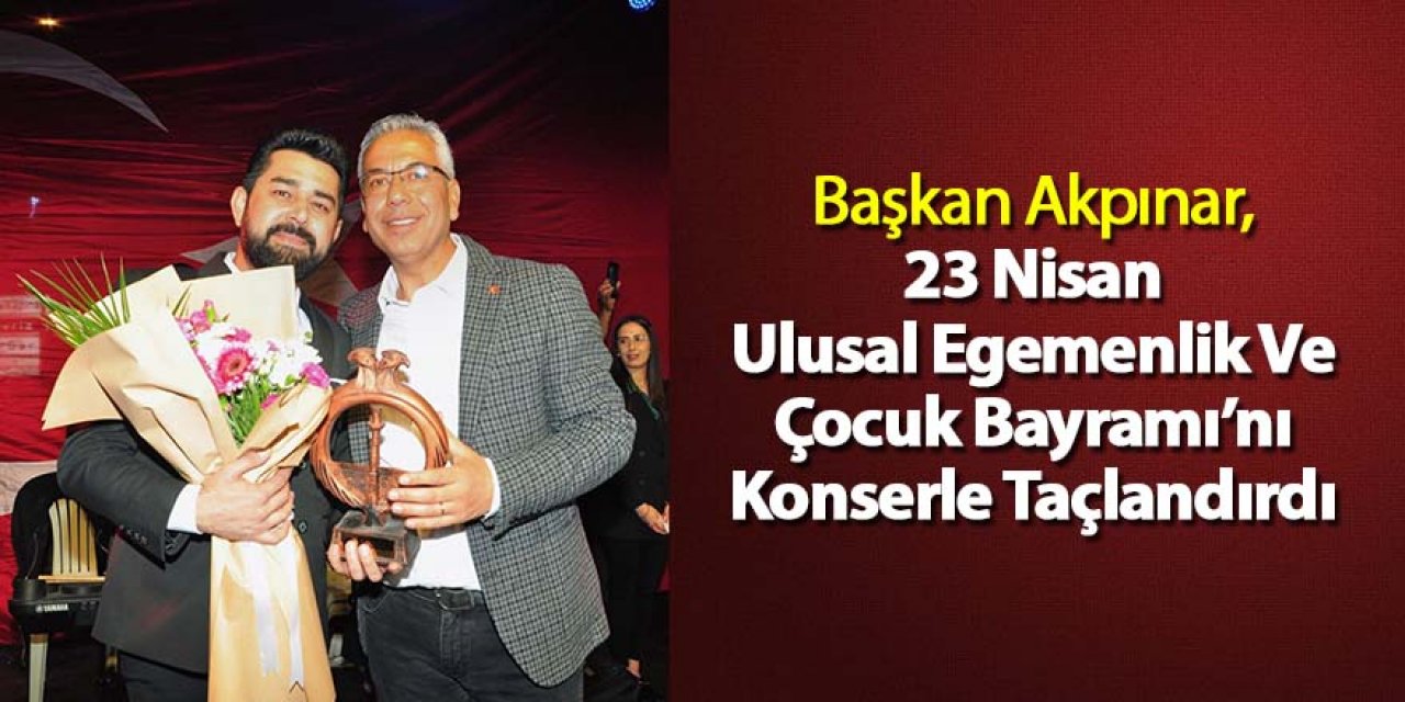 Başkan Akpınar, 23 Nisan Ulusal Egemenlik Ve Çocuk Bayramı’nı Konserle Taçlandırdı