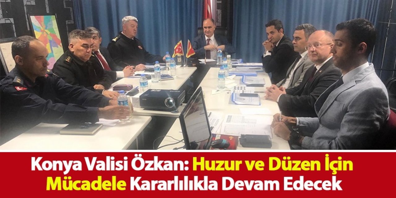 Konya’da suç ve suçlu ile mücadele kararlılıkla devam ediyor