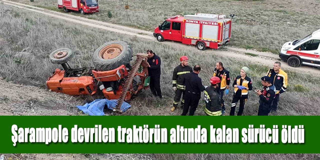 Şarampole devrilen traktörün altında kalan sürücü öldü