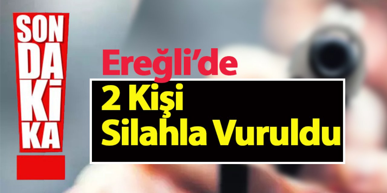 Ereğli’de 2 Kişi silahla vuruldu