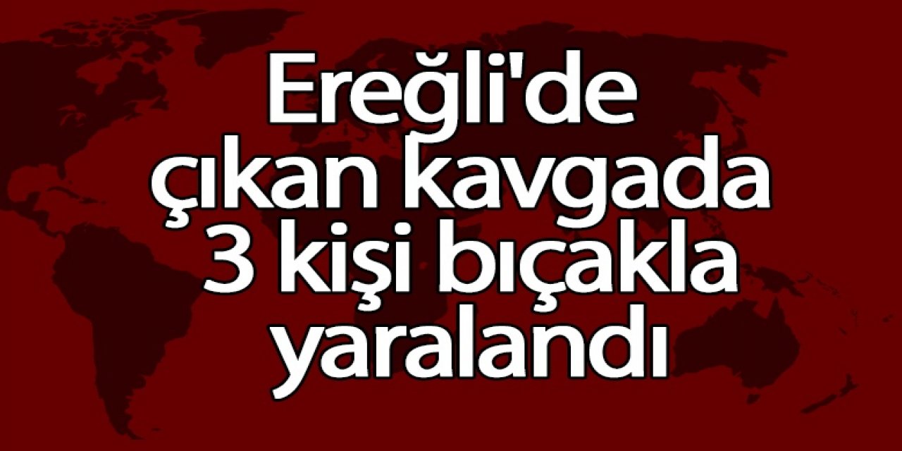 Ereğli'de çıkan kavgada 3 kişi bıçakla yaralandı