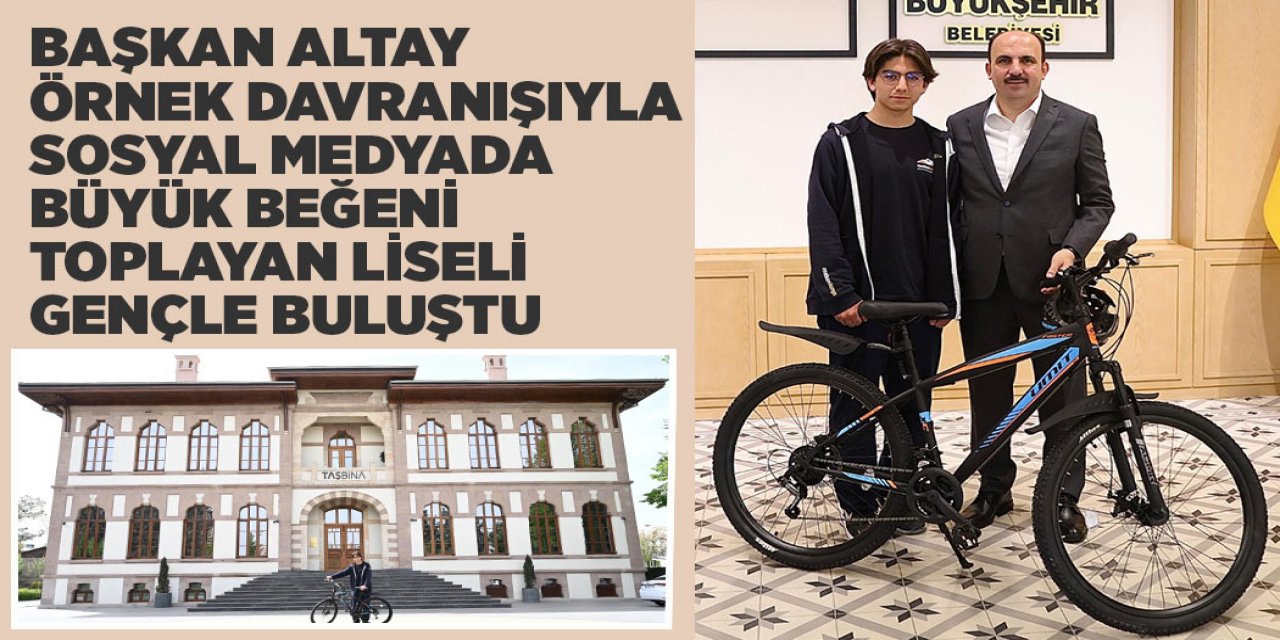 BAŞKAN ALTAY ÖRNEK DAVRANIŞIYLA SOSYAL MEDYADA BÜYÜK BEĞENİ TOPLAYAN LİSELİ GENÇLE BULUŞTU