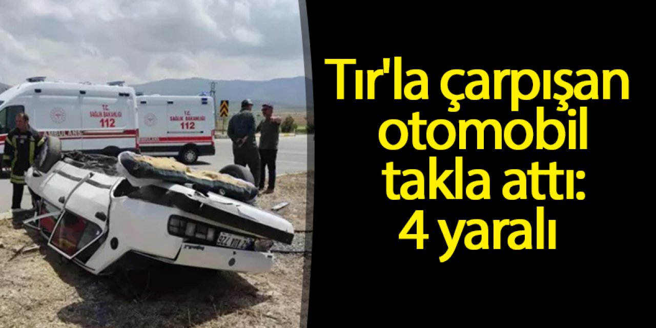 Tır'la çarpışan otomobil takla attı:4 yaralı