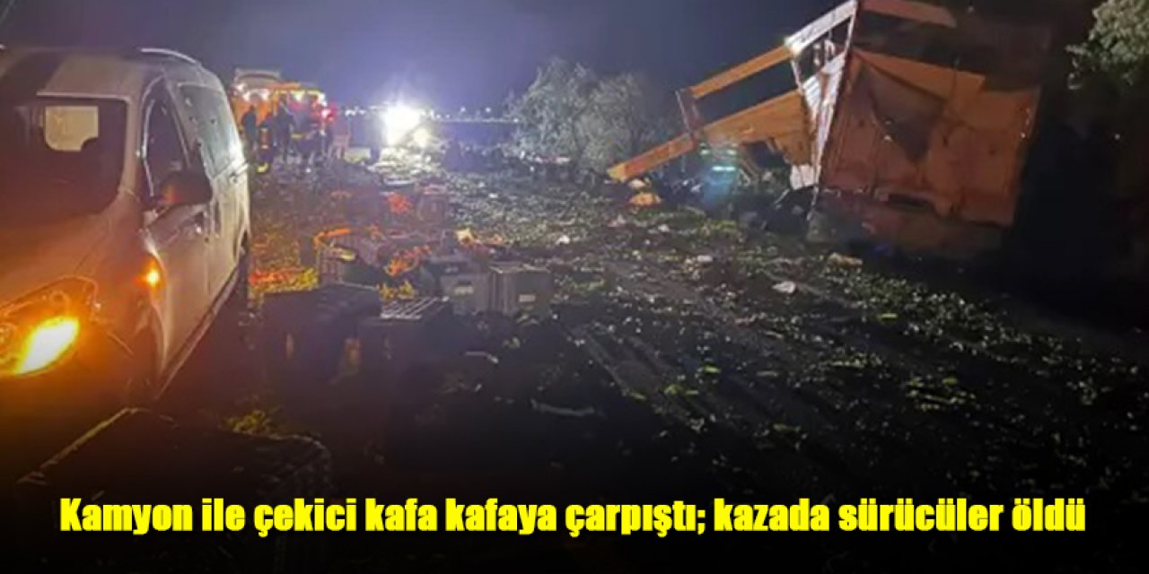 Kamyon ile çekicinin kafa kafaya çarpıştığı kazada sürücüler öldü