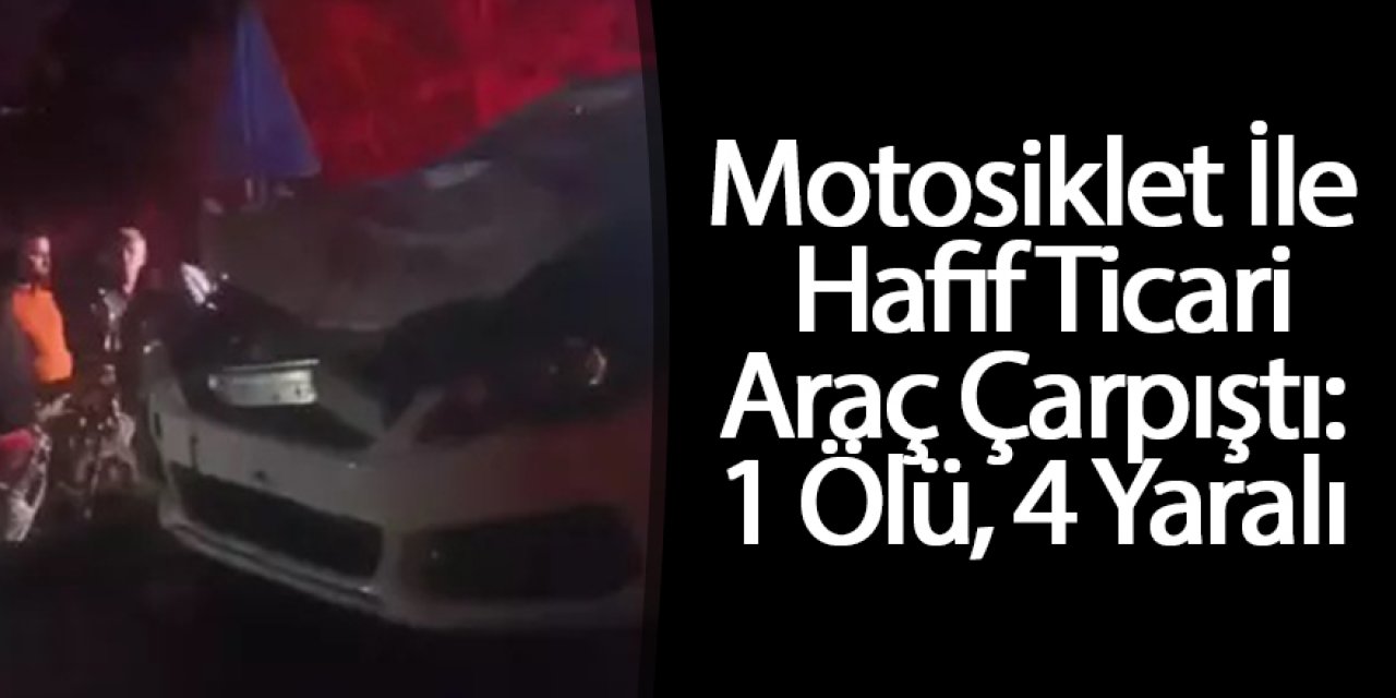 Motosiklet İle Hafif Ticari Araç Çarpıştı: 1 Ölü, 4 Yaralı