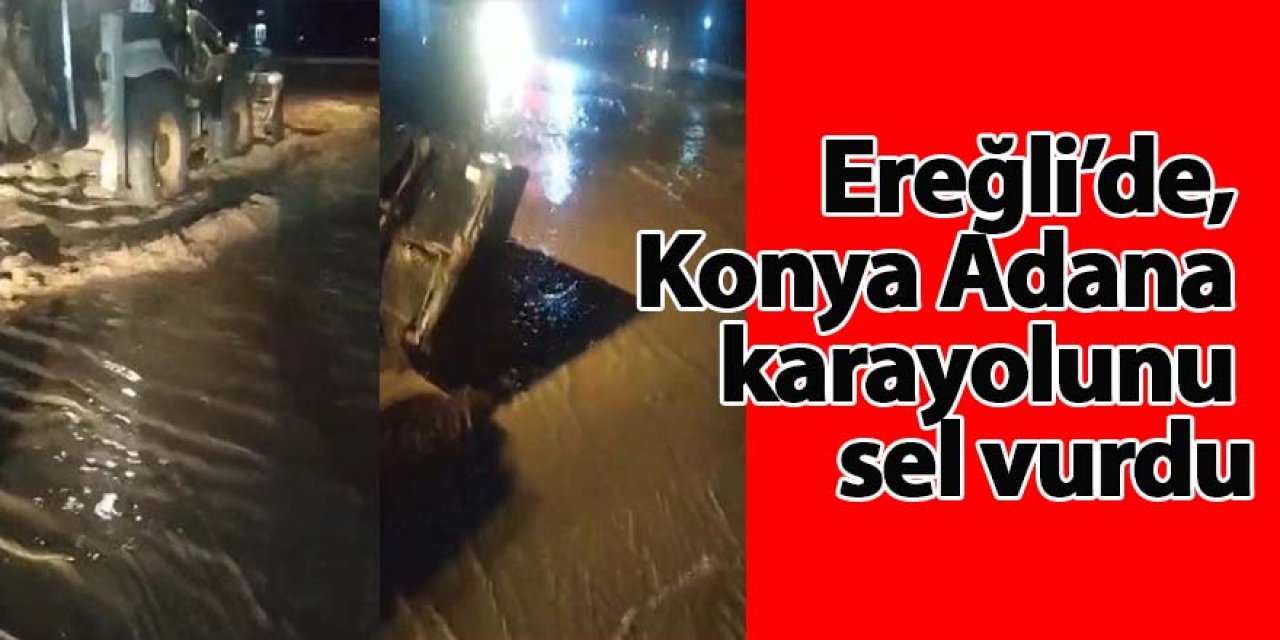Ereğli’de, Konya Adana karayolunu sel vurdu