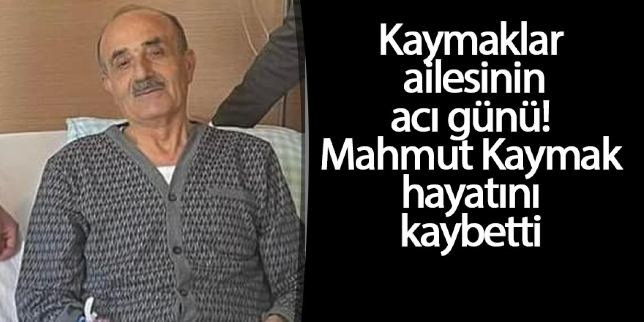 Mahmut Kaymak hayatını kaybetti