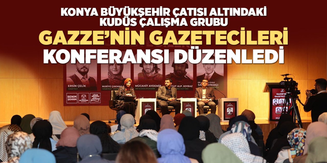 KONYA BÜYÜKŞEHİR ÇATISI ALTINDAKİ KUDÜS ÇALIŞMA GRUBU “GAZZE’NİN GAZETECİLERİ” KONFERANSI DÜZENLEDİ