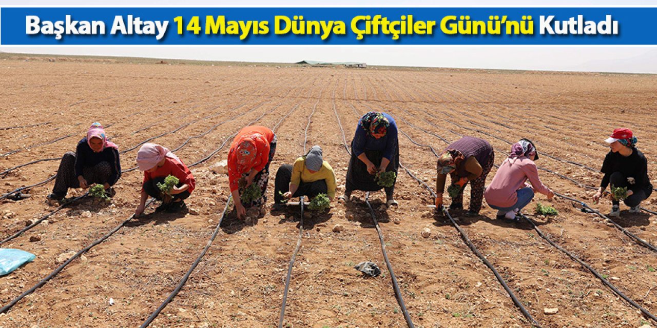 Başkan Altay 14 Mayıs Dünya Çiftçiler Günü’nü Kutladı