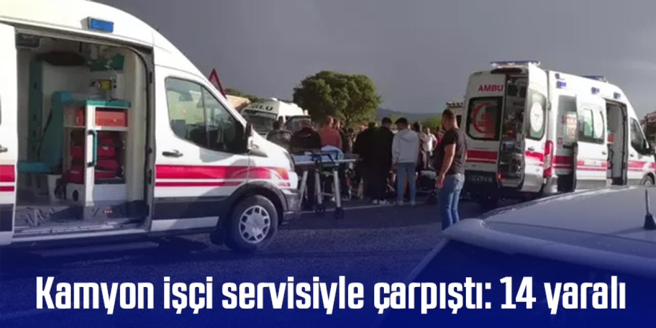 Kamyon işçi servisiyle çarpıştı: 14 yaralı