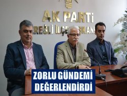 ZORLU GÜNDEMİ DEĞERLENDİRDİ
