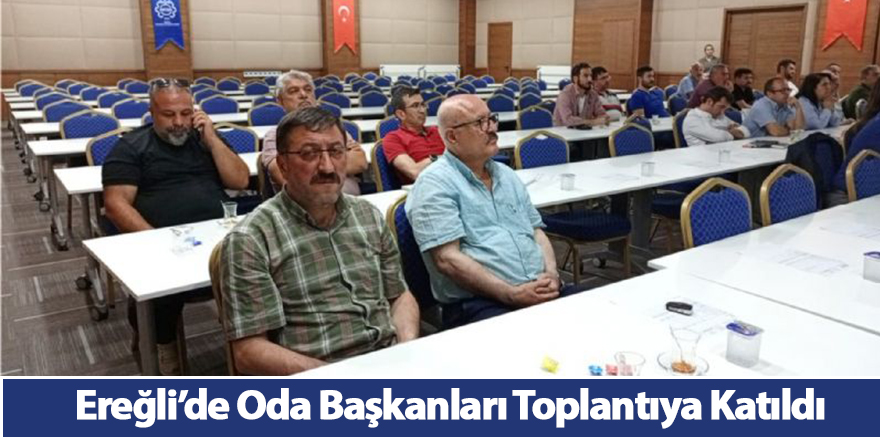 Ereğli’de Oda Başkanları Toplantıya Katıldı