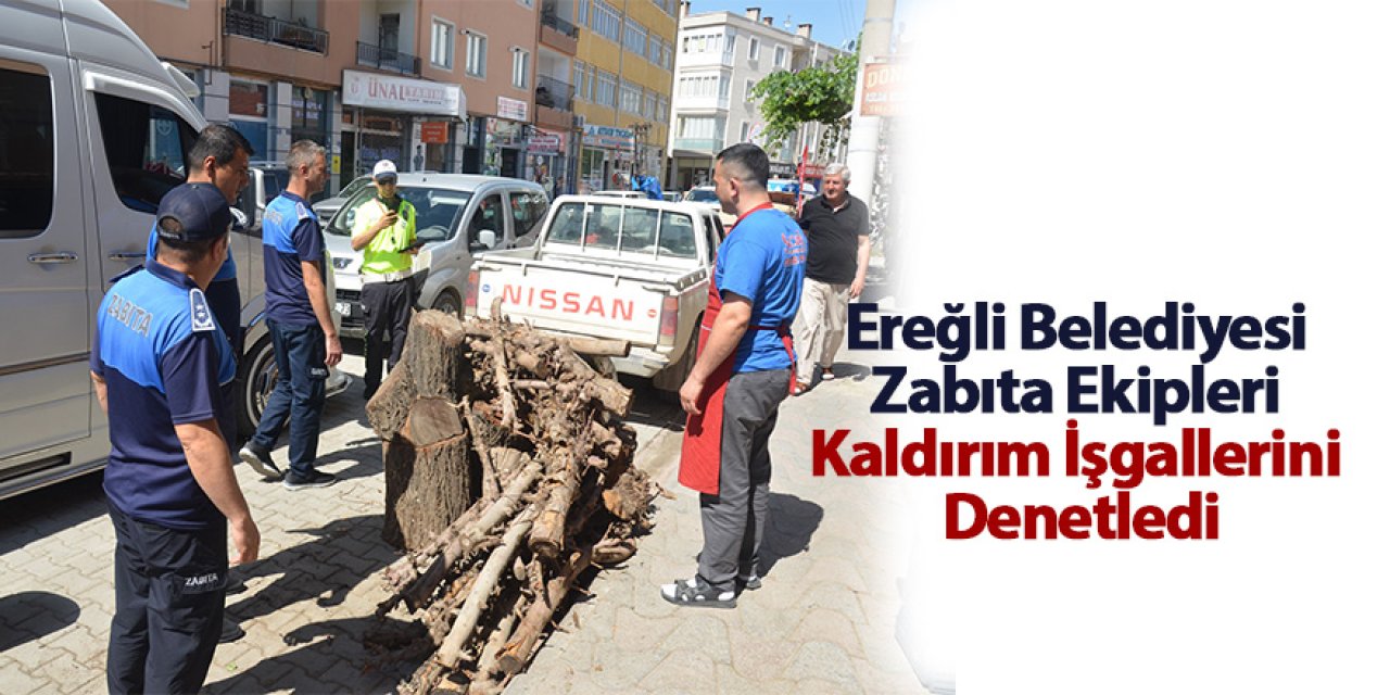 Ereğli Belediyesi Zabıta Ekipleri Kaldırım İşgallerini Denetledi