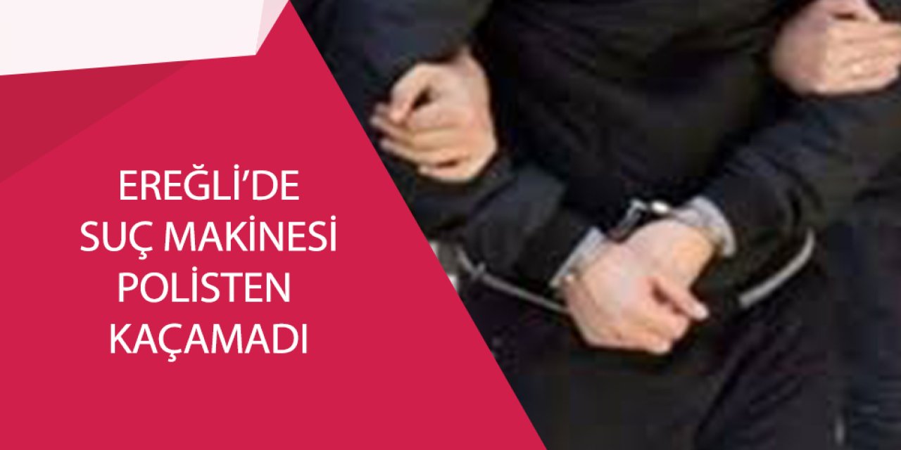 EREĞLİ’DE SUÇ MAKİNESİ POLİSTEN KAÇAMADI