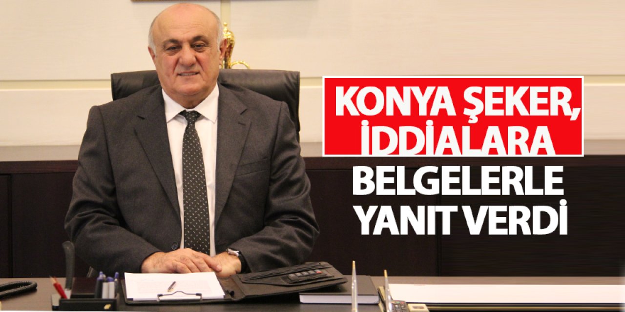 KONYA ŞEKER, İDDİALARA BELGELERLE YANIT VERDİ