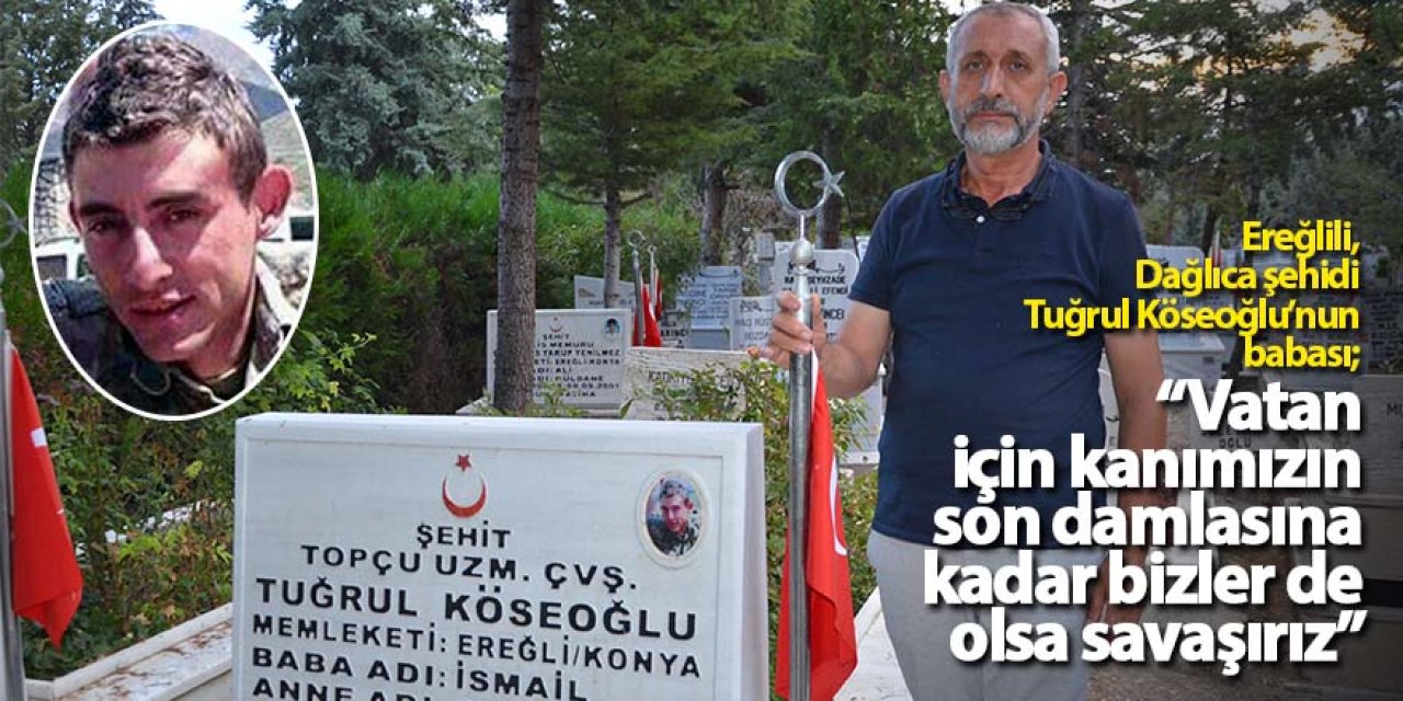 Ereğlili, Dağlıca şehidi Tuğrul Köseoğlu’nun babası konuştu