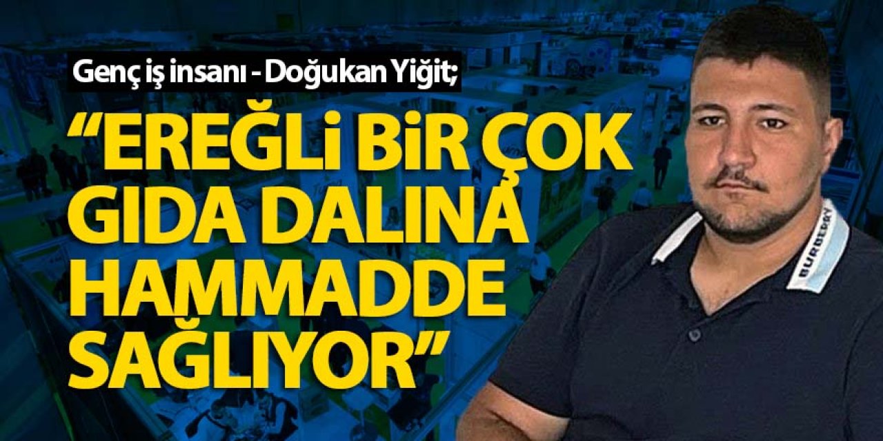 Ereğli bir çok gıda dalına hammadde sağlıyor