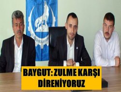 Baygut: Zulme Karşı Direniyoruz