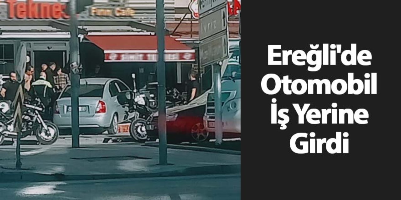 Ereğli'de Otomobil İş Yerine Girdi
