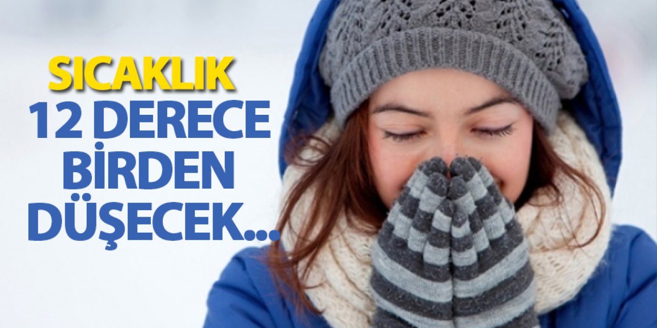 SICAKLIK 12 DERECE BİRDEN DÜŞECEK...