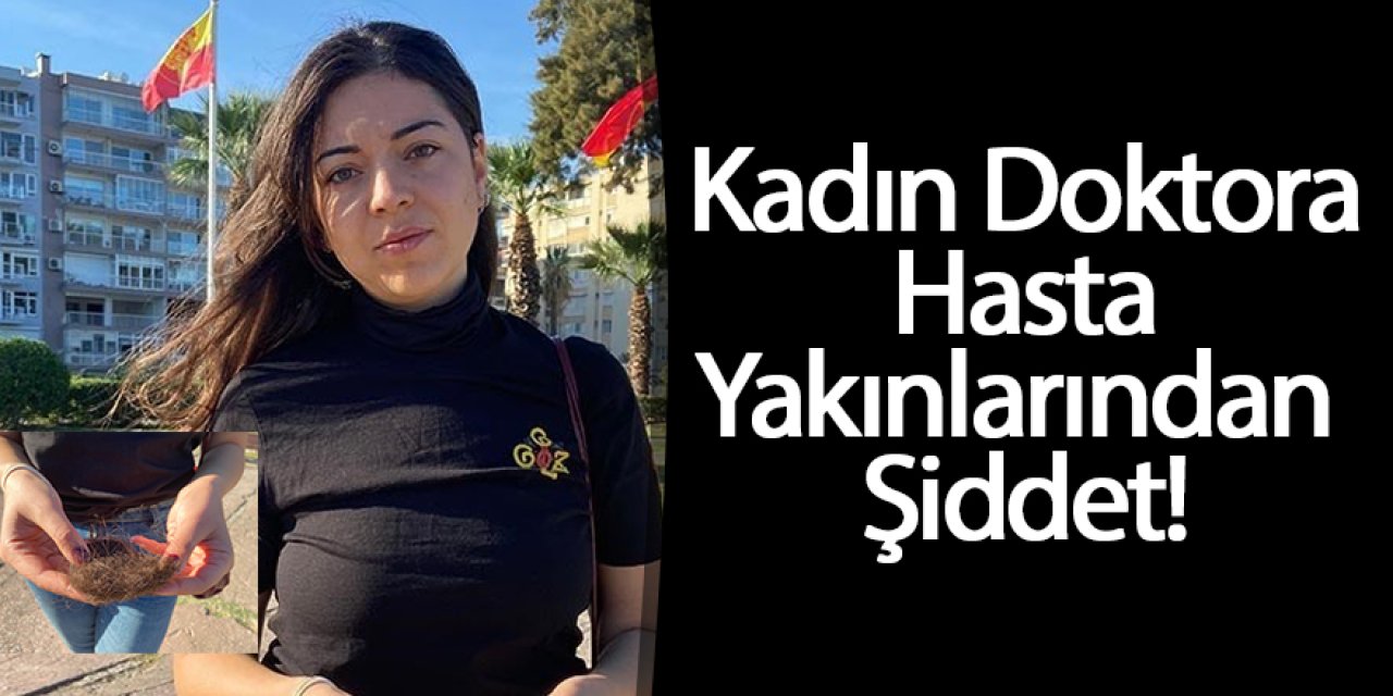 Kadın Doktora Hasta Yakınlarından Şiddet!