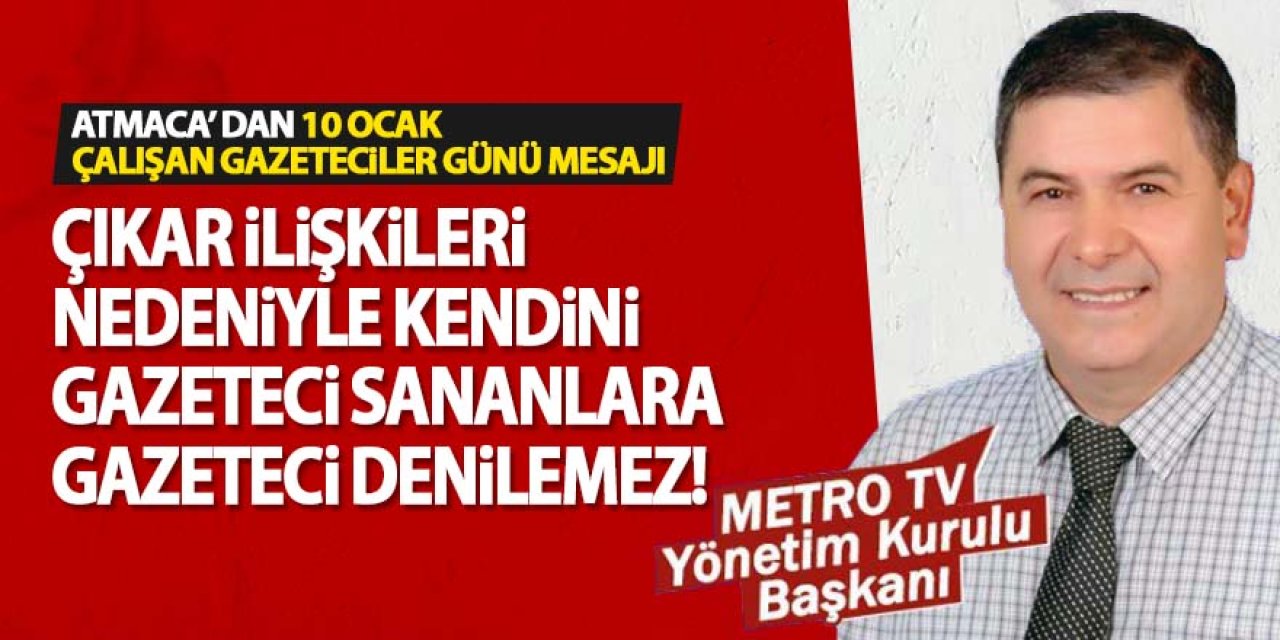 ATMACA’ dan 10 Ocak Çalışan Gazeteciler Günü Mesajı