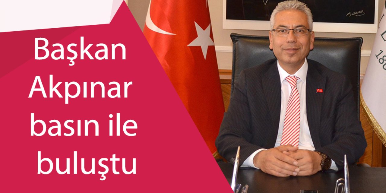 Başkan Akpınar basın ile buluştu