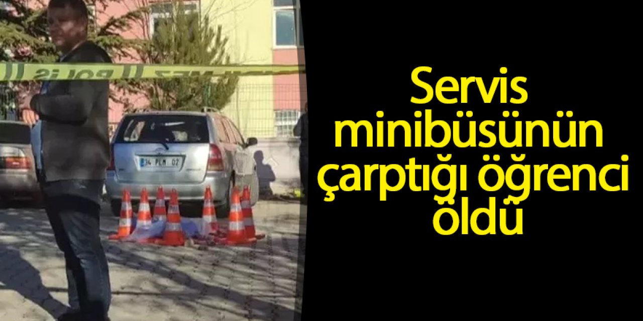Servis minibüsünün çarptığı öğrenci öldü