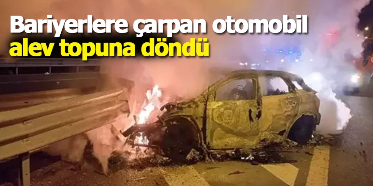 Bariyerlere çarpan otomobil alev topuna döndü