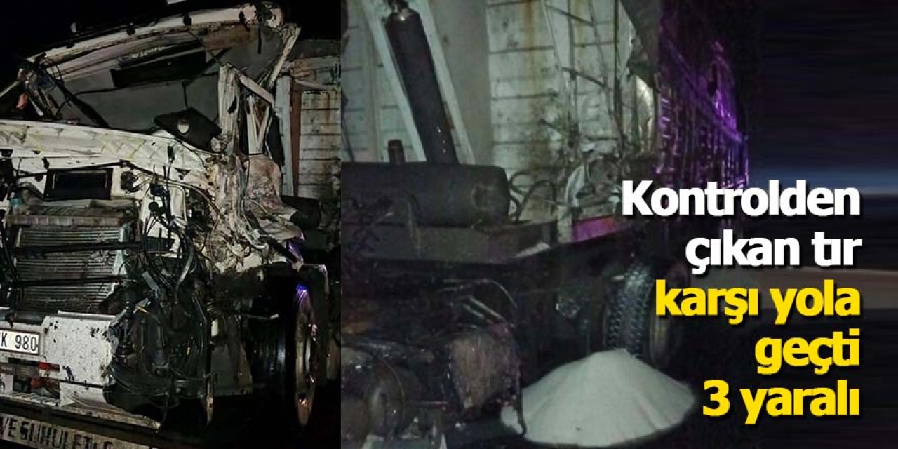 Kontrolden çıkan tır karşı yola geçti 3 yaralı