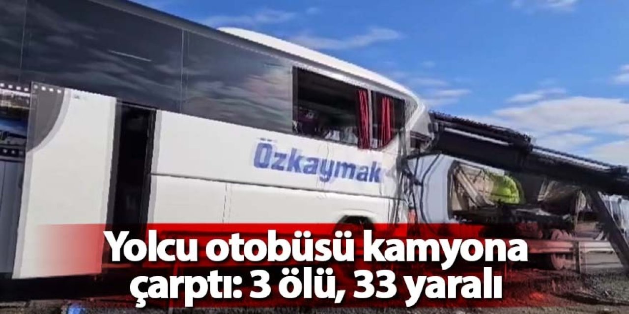 Yolcu otobüsü kamyona çarptı: 3 ölü, 33 yaralı