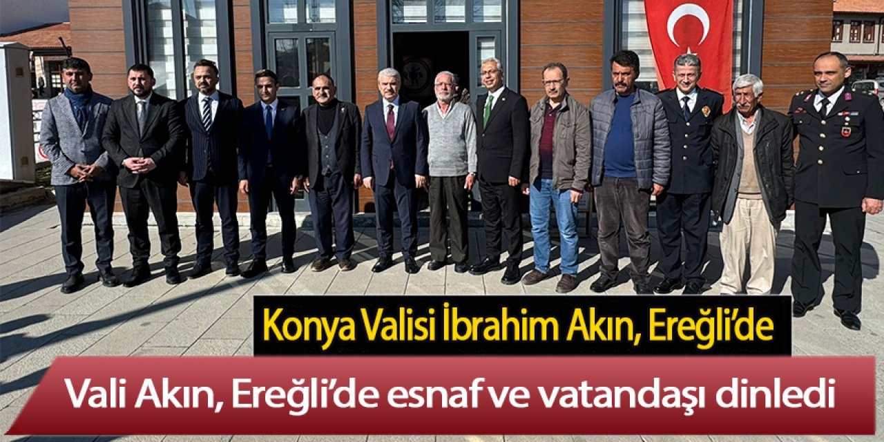 Vali İbrahim Akın, Ereğli’de esnaf ve vatandaşı dinledi