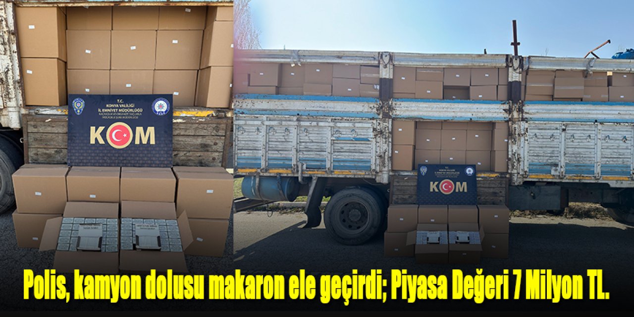 Kamyon dolusu makaron: Piyasa Değeri 7 Milyon TL.