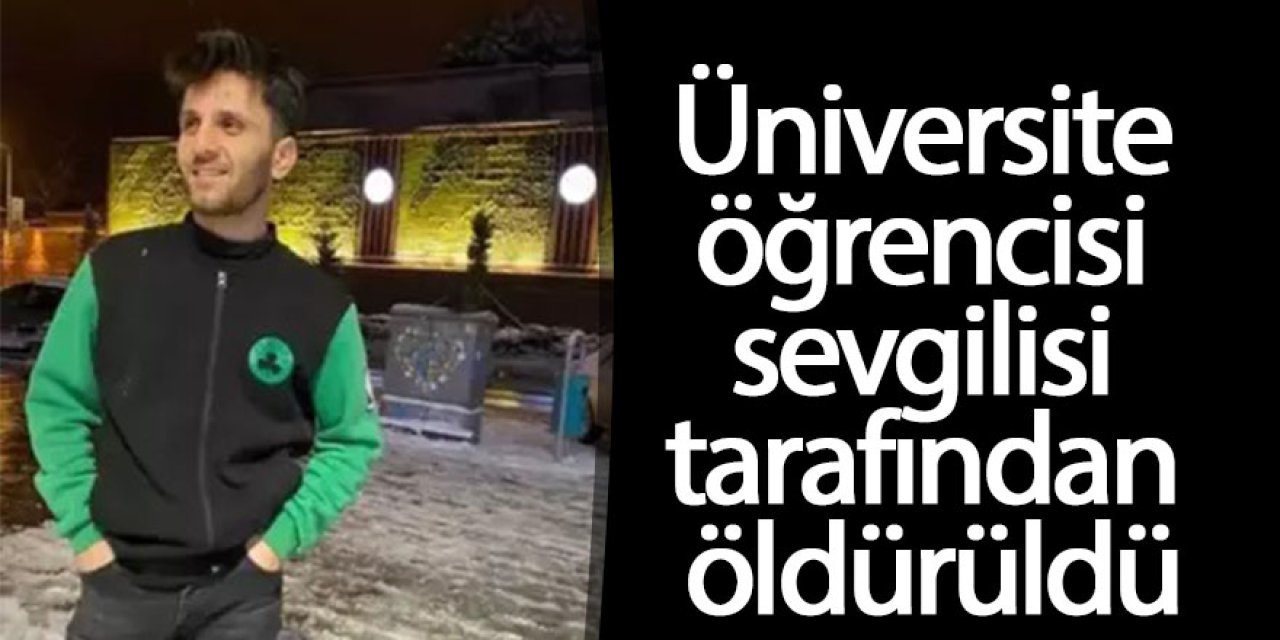 Üniversite öğrencisi sevgilisi tarafından öldürüldü