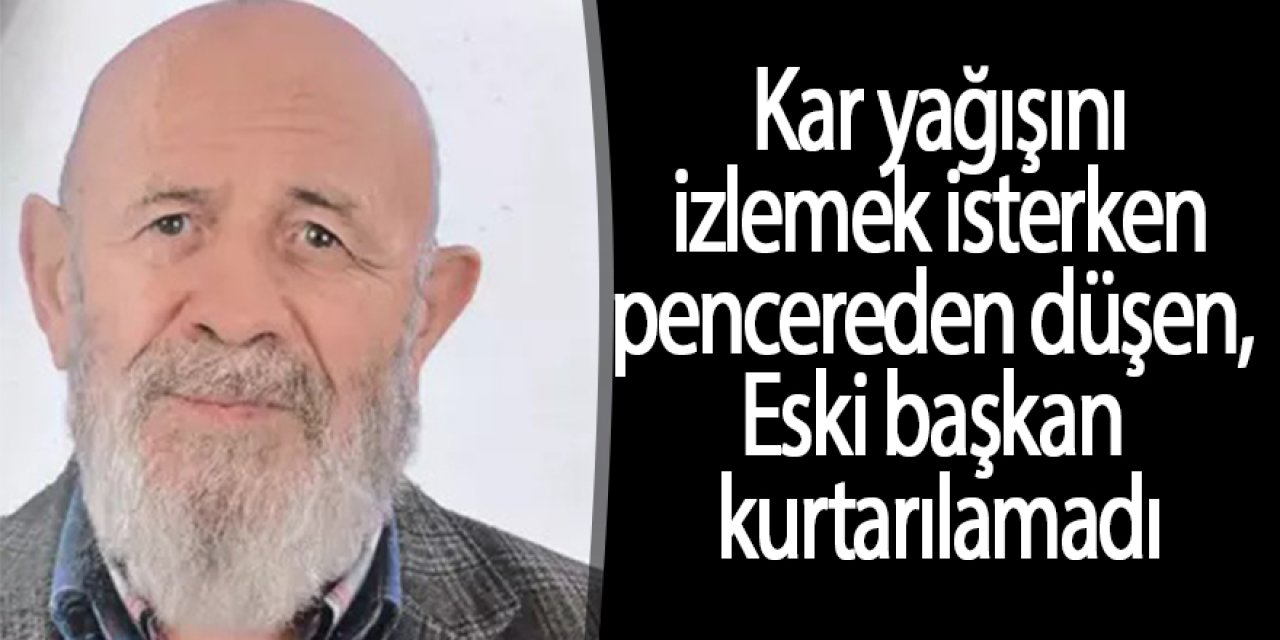 Kar yağışını izlemek isterken pencereden düşen, Eski başkan kurtarılamadı