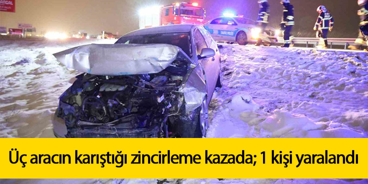 Üç araçlı zincirleme kazada 1 kişi yaralandı
