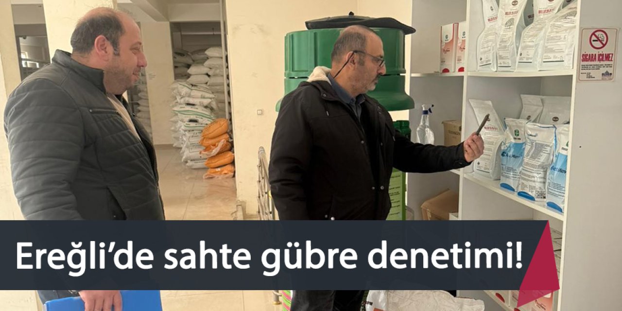 Ereğli’de sahte gübre denetimi!