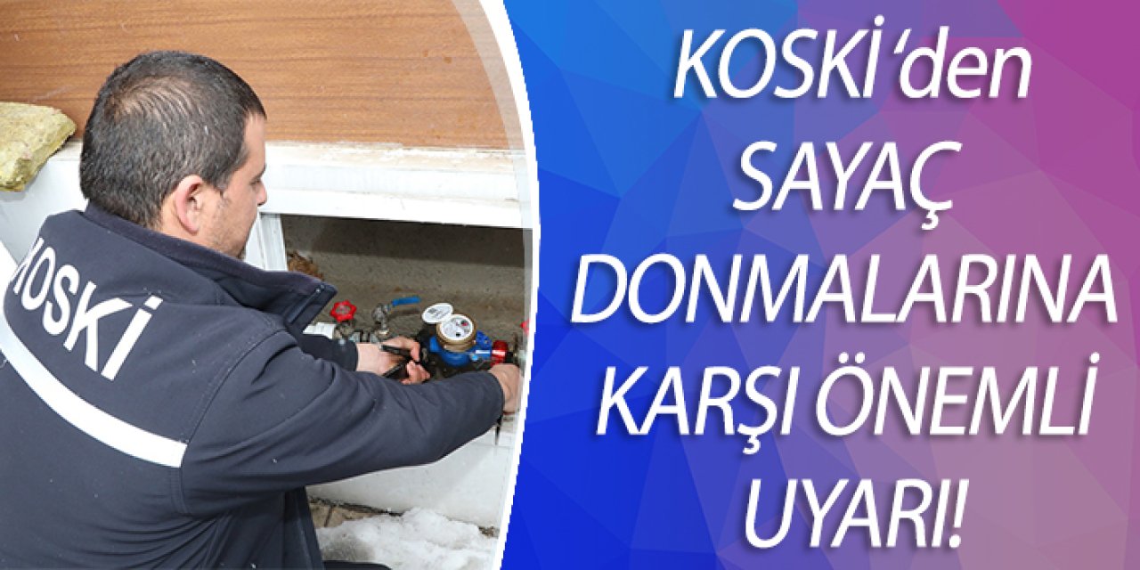 KOSKİ SAYAÇ DONMALARINA KARŞI ÖNEMLİ UYARI