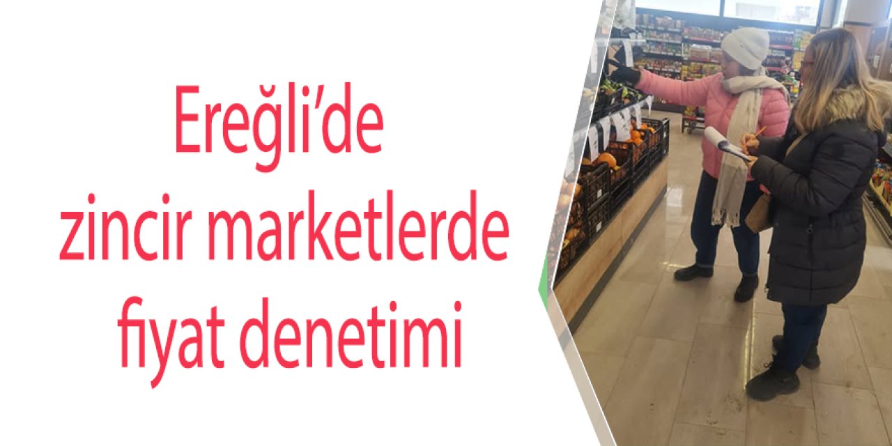 Ereğli’de zincir marketlerde fiyat denetimi