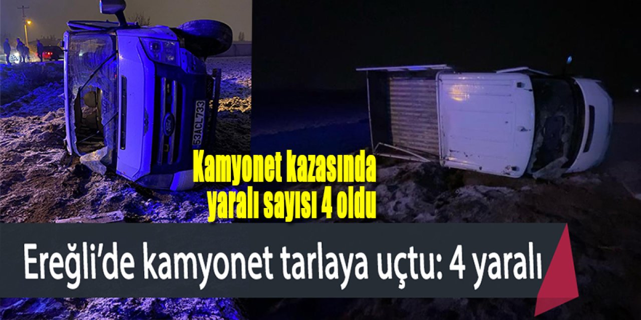 Ereğli’de kamyonet tarlaya uçtu: 4 yaralı