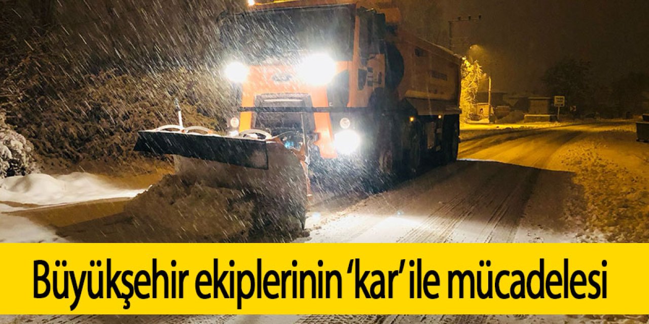 Büyükşehir ekiplerinin ‘kar’ ile mücadelesi