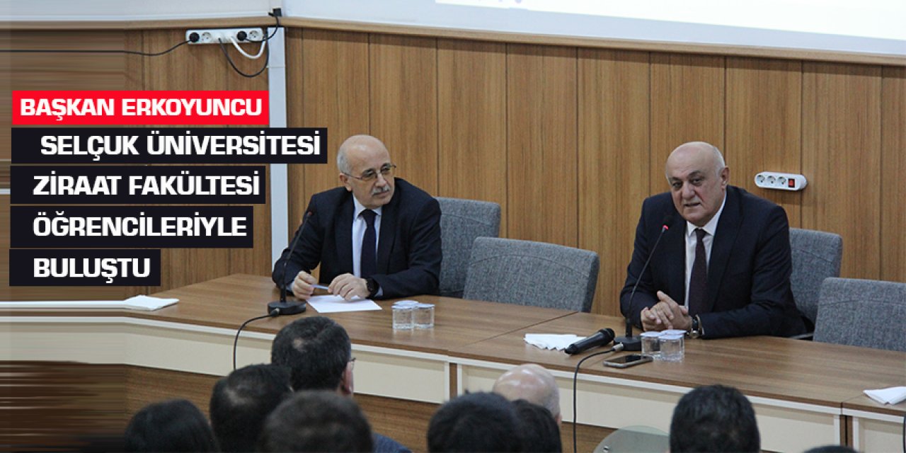 Başkan Erkoyuncu Selçuk Üniversitesi Ziraat Fakültesi Öğrencileriyle Buluştu