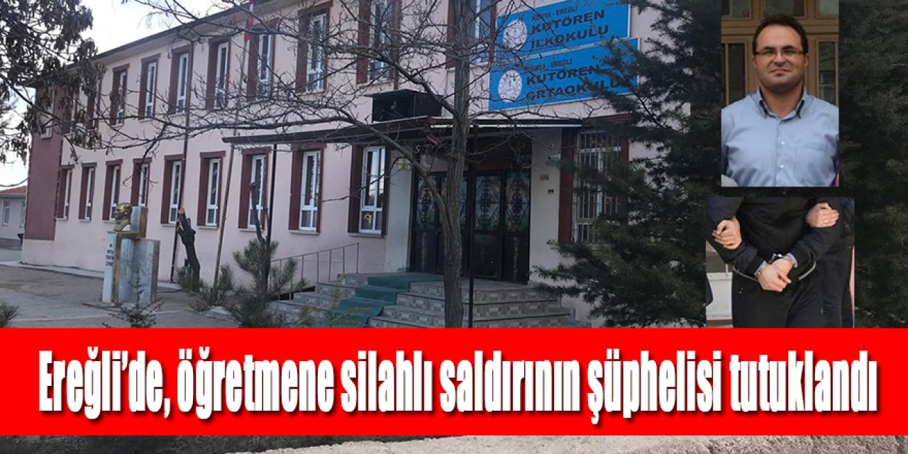 Ereğli’de öğretmene silahlı saldırının şüphelisi tutuklandı