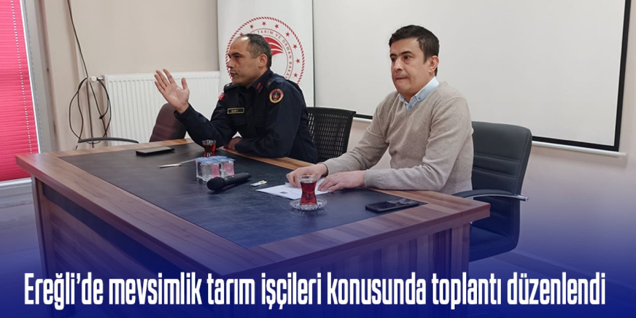 Ereğli’de mevsimlik tarım işçileri konusunda muhtarlar bilgilendirildi