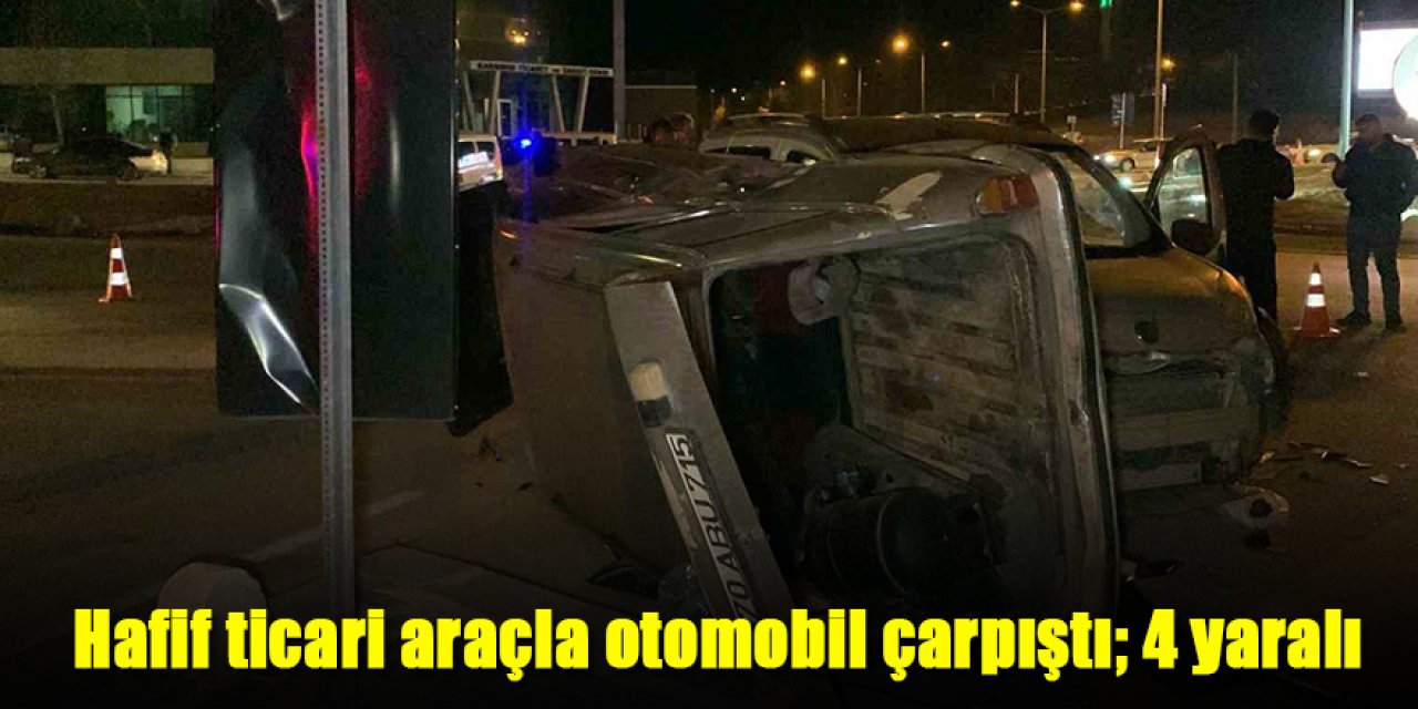 Hafif ticari araçla otomobil çarpıştı; 4 yaralı