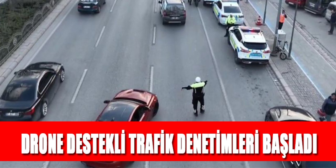  DRONE DESTEKLİ TRAFİK DENETİMLERİ BAŞLADI