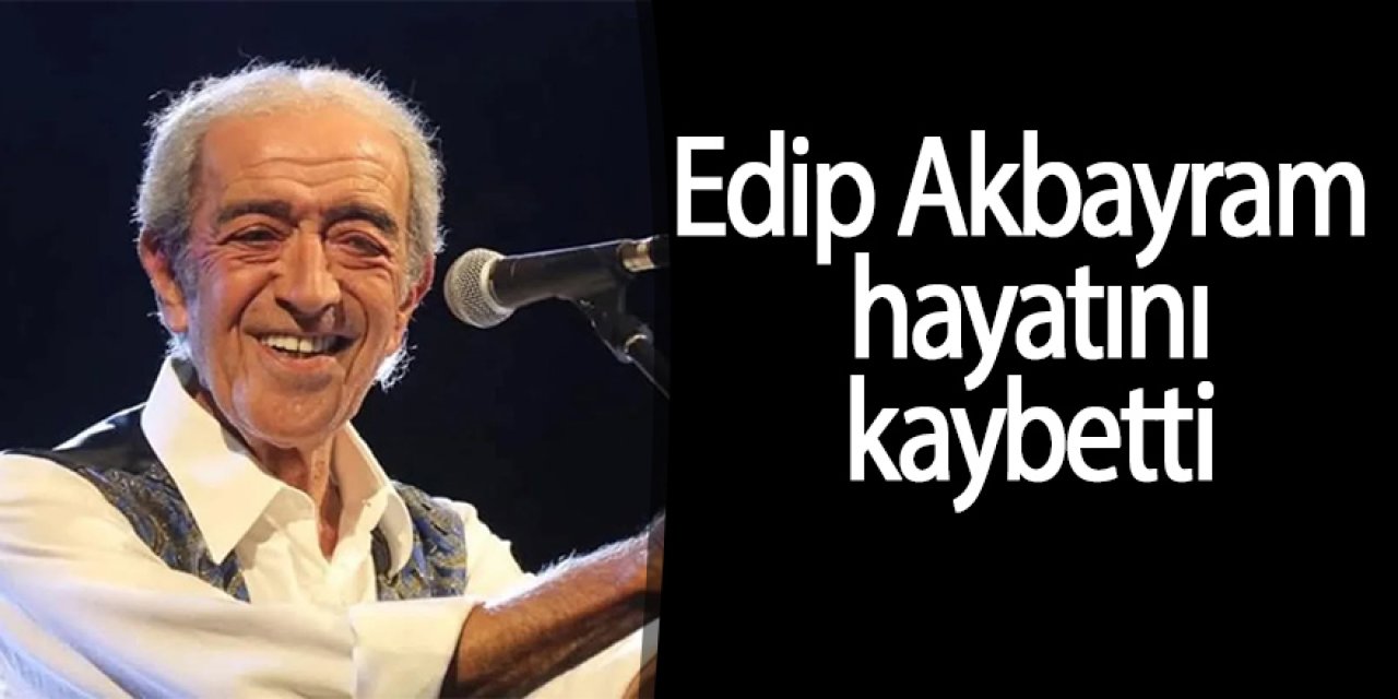 Edip Akbayram, hayatını kaybetti