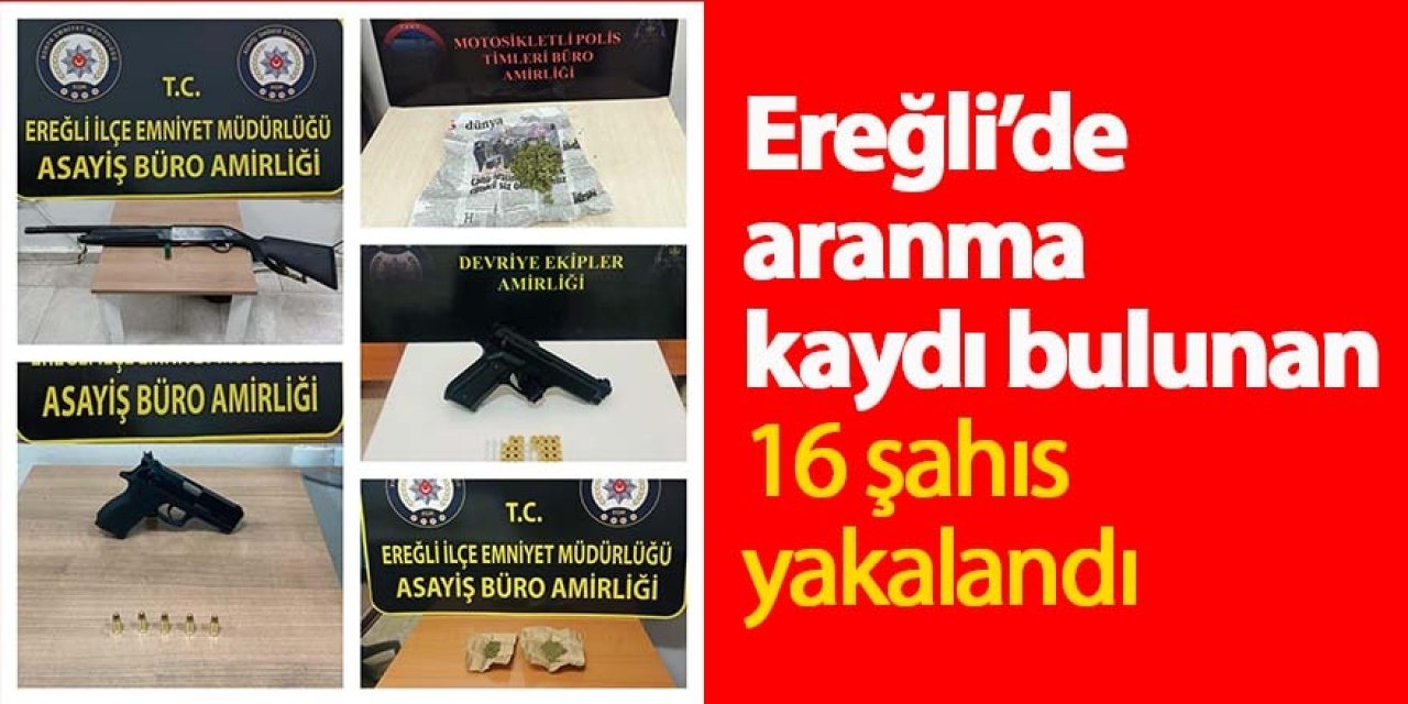 Ereğli’de yapılan operasyonlarda 16 kişi yakalandı