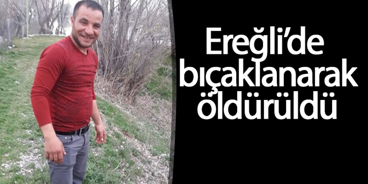Ereğli’de 1 kişi bıçaklanarak öldürüldü!